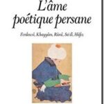 L&rsquo;Ame poétique persane – Ferdowsî, Khayyâm, Rûmî, Sa&rsquo;dî, Hâfez, de Daryush Shayegan
