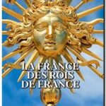La France des Rois de France – A la (re)découverte des trésors de nos régions, Dimitri Casali