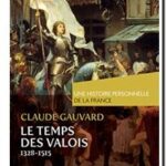 Le temps des Valois (de 1328 à 1515), Claude Gauvard