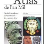 Atlas de l&rsquo;an Mil. Sociétés et cultures dans le monde – Les premiers liens, John Man, Emmanuel Le Roy Ladurie, Florence Bourgne