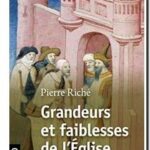 Grandeurs et faiblesses de l&rsquo;Eglise au Moyen Age, Pierre Riché