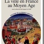 La ville en France au Moyen Age – Tome 2, André Chédeville, Jacques Le Goff, Jacques Rossiaud