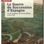 La guerre de succession d&rsquo;Espagne – La fin tragique du grand siècle : 1701-1714, Clément Oury