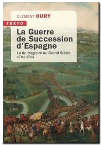 La guerre de succession d'Espagne - La fin tragique du grand siècle 1701-1714