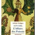 L&rsquo;affaire des poisons : 1679-1682, Arlette Lebigre