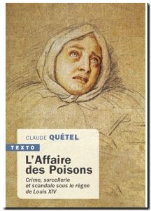 L'affaire des poisons - Crime, Sorcellerie Et Scandale Sous Le Règne De Louis Xiv