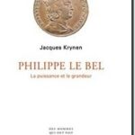 Philippe Le Bel – La puissance et la grandeur, Jacques Krynen
