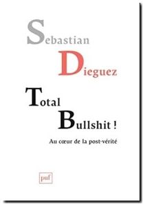 Total Bullshit ! Aux Sources De La Post-Vérité