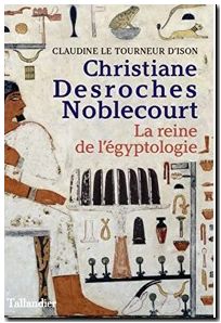 Christiane Desroches Noblecourt - La reine de l'Égyptologie
