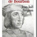 Le Connétable de Bourbon – Le destin tragique du dernier des grands féodaux, Jean-Joël Brégeon