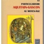 Le particularisme Aquitain-Gascon au Moyen-Age,  Xavier Beltour
