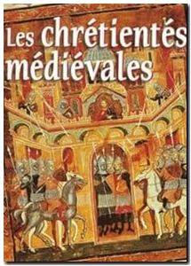 Les Chrétientés médiévales - Du Xe siècle au XVe Siècle