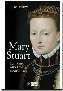 Marie Stuart, la reine aux trois couronnes