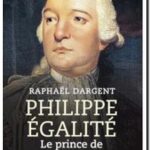 Philippe Égalité – Le prince de la Révolution,  Raphaël Dargent