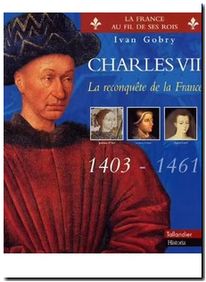 Charles VII - La reconquête de la France 1403-1461