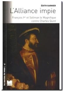 L'alliance impie - François Ier et Soliman le Magnifique contre Charles Quint