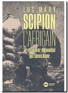 Scipion L'Africain - Le vainqueur d'Hannibal qui sauva Rome