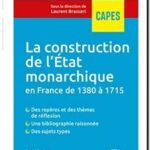 La construction de l&rsquo;Etat monarchique en France de 1380 à 1715, Laurent Brassart