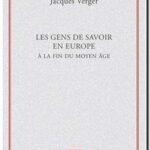 Les gens de savoir dans l&rsquo;Europe de la fin du Moyen Age, Jacques Verger