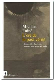 L'ère de la post-vérité - Comment les algorithmes changent notre rapport à la réalité