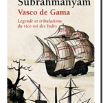Vasco de Gama – Légende et tribulations du vice-roi des Indes, Sanjay Subrahmanyam